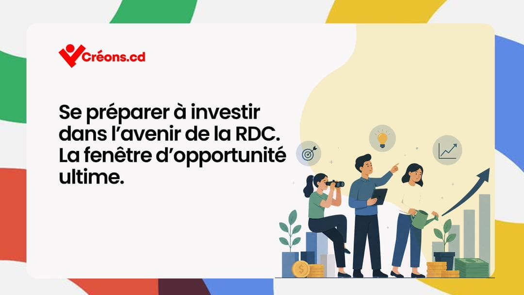 Se préparer à investir dans l'avenir de la RDC. La fenêtre d'opportunité est maintenant.